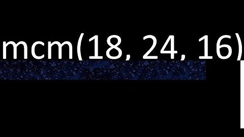 mcm de 18 , 24 y 16 , minimo comun multiplo , como se halla