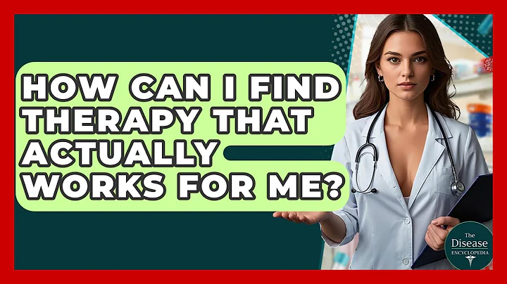 How Can I Find Therapy That Actually Works For Me? - The Disease Encyclopedia