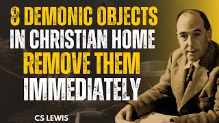 8 DEMONIC Objects in Christian Homes, REMOVE THEM IMMEDIATELY - C.S Lewis Powerful Message
