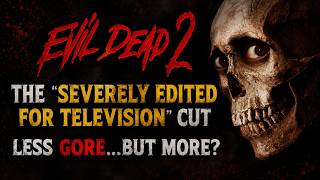 Less Gore...But More? The "SEVERELY EDITED For Television" Version of Evil Dead 2