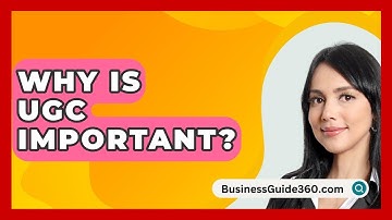 Why Is UGC Important? - BusinessGuide360.com