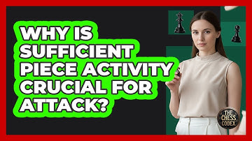 Why Is Sufficient Piece Activity Crucial For Attack?