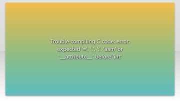 Trouble compiling C code: error: expected 