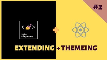 #2 Styled Components: Extending and Themeing