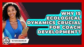 Why Is Ecological Dynamics Crucial For Coach Development? - The Youth Coaching Lab