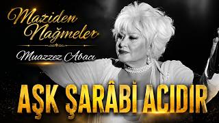 Muazzez Abacı - Aşk Şarabı Acıdır Maziden Nağmeler