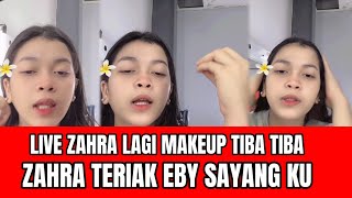 Download Lagu LIVE ZAHRA LAGI MAKEUP TIBA TIBA TERIAK EBY SAYANGKU MP3
