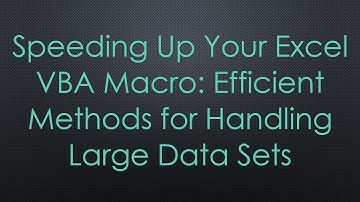 Speeding Up Your Excel VBA Macro: Efficient Methods for Handling Large Data Sets