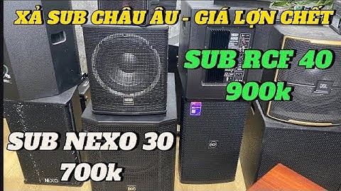 XẢ SUB CHÂU ÂU:GIÁ 700k,900k CHO SUB NEXO BÃI PHÁP🇫🇷,SUB RCF BASS 40 BÃI Ý GIÁ BIẾU HOT NĂM 2026🧧🧧🧧