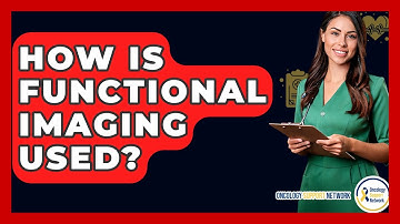 How Is Functional Imaging Used? - Oncology Support Network
