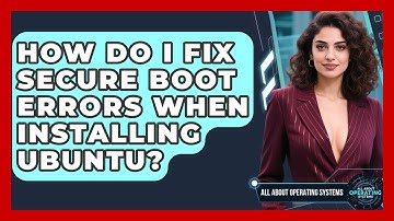How Do I Fix Secure Boot Errors When Installing Ubuntu? - All About Operating Systems