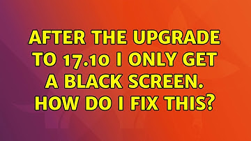 Ubuntu: After the upgrade to 17.10 I only get a black screen. How do I fix this?