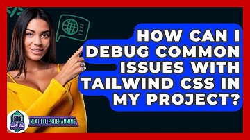 How Can I Debug Common Issues with Tailwind CSS in My Project? - Next LVL Programming
