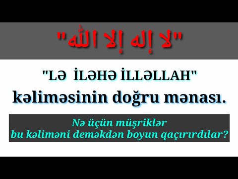 "LƏ İLƏHƏ İLLƏLLAH" kəliməsinin doğru mənası. (Nə üçün müşriklər bu kəlimədən boyun qaçırırdılar?)