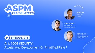 ASPM Trailblazers E16: AI &amp; Code Security  Accelerated Development Or Amplified Risks