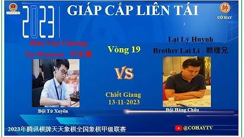 GCLT 2023 - Vòng 19 |🔴Hứa Văn Chương (许文章) Xu Wenwen VS Brother Lai Li (赖理兄) Lại Lý Huynh ⚫