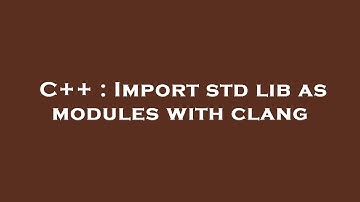C++ : Import std lib as modules with clang
