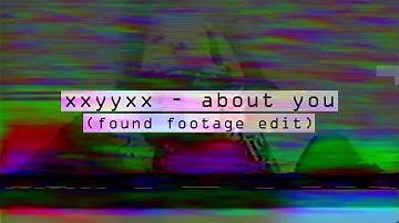 XXYYXX  -  about you  [found footage edit]