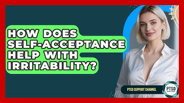 How Does Self-Acceptance Help With Irritability? - PTSD Support Channel