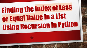 Finding the Index of Less or Equal Value in a List Using Recursion in Python