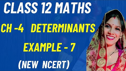 Chapter - 4 Determinants | Example  - 7 | Class 12 maths | New NCERT | CBSE