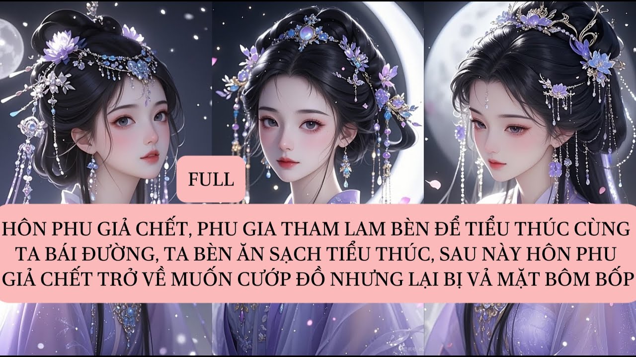 HÔN PHU GIẢ CHẾT, PHU GIA THAM LAM BÈN ĐỂ TIỂU THÚC CÙNG TA BÁI ĐƯỜNG, TA BÈN ĂN SẠCH TIỂU THÚC...