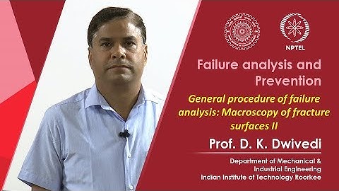 Lecture 25- General procedure of failure analysis: Macroscopy of fracture surfaces-II