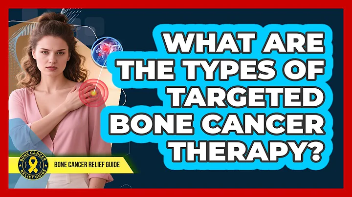 What Are the Types of Targeted Bone Cancer Therapy?