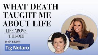 What Death Taught Me About Life: Life Above the Noise with Tig Notaro