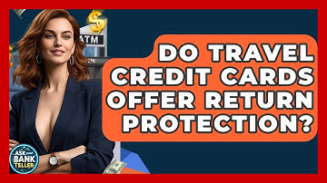 Do Travel Credit Cards Offer Return Protection? - Ask Your Bank Teller