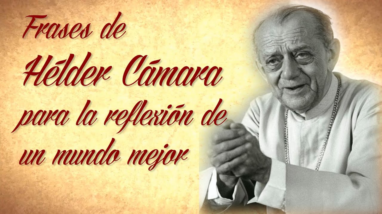 FRASES DE HÉLDER CÁMARA para la reflexión de un mundo mejor YouTube FRASES DE HÉLDER CÁMARA para la reflexión de un mundo mejor YouTube