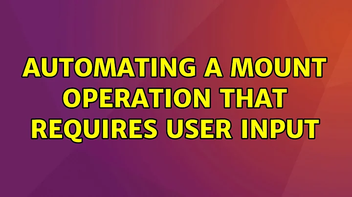 Ubuntu: Automating a mount operation that requires user input (2 Solutions!!)