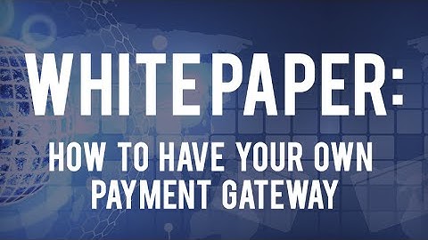 White Paper: How To Have Your Own Payment Gateway