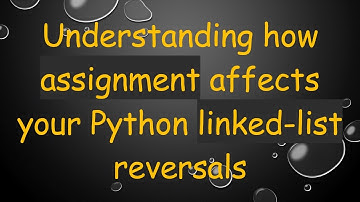 Understanding how assignment affects your Python linked-list reversals