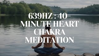 639Hz Harmonic Unity: 40-Minute Heart Chakra Meditation