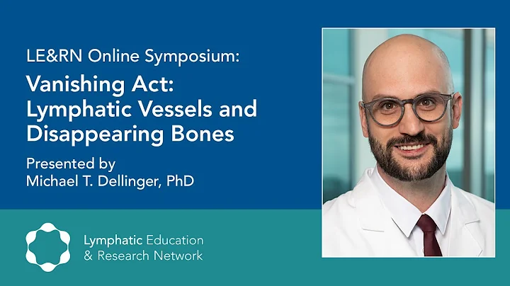 Vanishing Act: Lymphatic Vessels and Disappearing Bones - Michael T. Dellinger, PhD -LE&RN Symposium