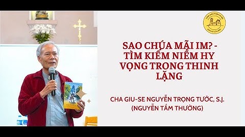 BÀI GIẢNG CHA NGUYỄN TẦM THƯỜNG| SAO CHÚA MÃI IM? - LỜI MỜI GỌI TÌM KIẾM NIỀM TIN TRONG THINH LẶNG