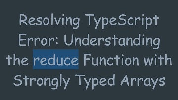 Resolving TypeScript Error: Understanding the reduce Function with Strongly Typed Arrays