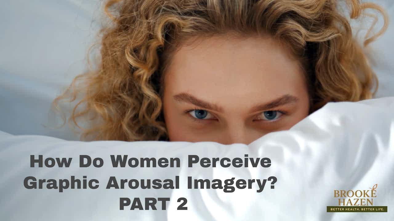 PART 2 - How Do Women Perceive Graphic Arousal Imagery | Brooke Hazen ...