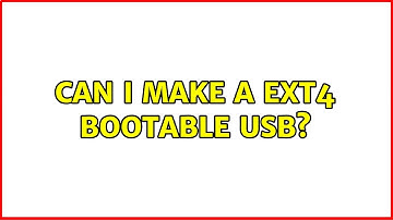 Can I make a ext4 bootable usb? (2 Solutions!!)