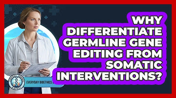 Why Differentiate Germline Gene Editing From Somatic Interventions?