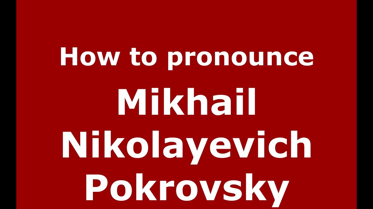 How To Pronounce Mikhail Nikolayevich Pokrovsky Russian Russia PronounceNames YouTube