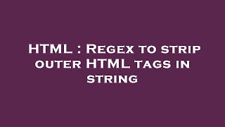 HTML : Regex to strip outer HTML tags in string