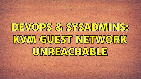DevOps & SysAdmins: Kvm Guest Network Unreachable