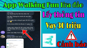 Cảnh báo App Walking Fun Lấy thông tin người dùng vay 30 Triệu, Đã có người bị ???