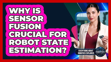Why Is Sensor Fusion Crucial For Robot State Estimation?