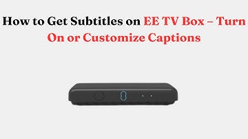 How to Get Subtitles on EE TV Box – Turn On or Customize Captions