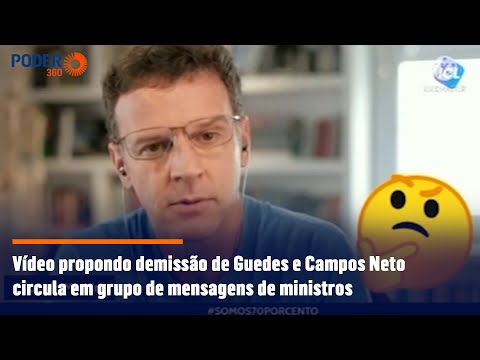 Vídeo propondo demissão de Guedes e Campos Neto circula em grupo de mensagens de ministros