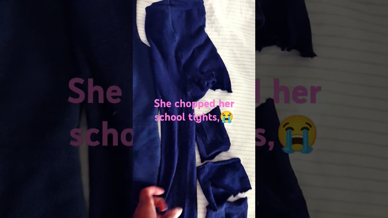 She chopped her tights because she hates school uniform. 