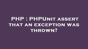 PHP : PHPUnit assert that an exception was thrown?